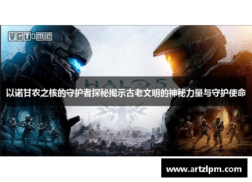 以诺甘农之核的守护者探秘揭示古老文明的神秘力量与守护使命